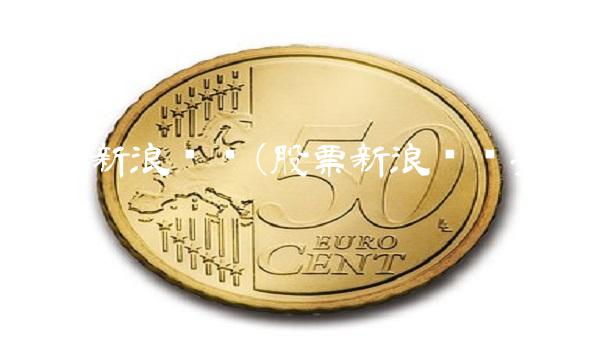 股票新浪财经(股票新浪财经手机版)