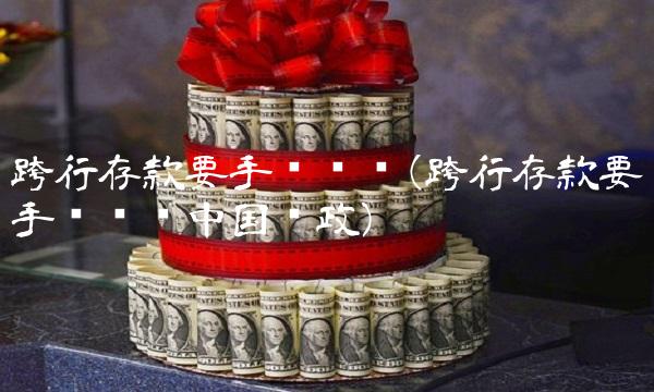 跨行存款要手续费吗(跨行存款要手续费吗中国邮政)