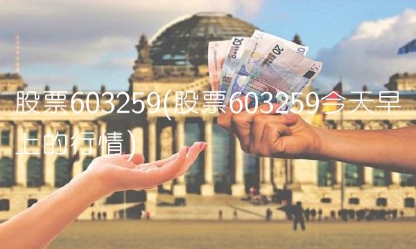 股票603259(股票603259今天早上的行情)