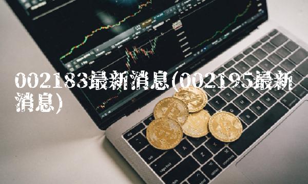 002183最新消息(002195最新消息)