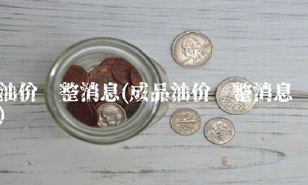 油价调整消息(成品油价调整消息)(1)
