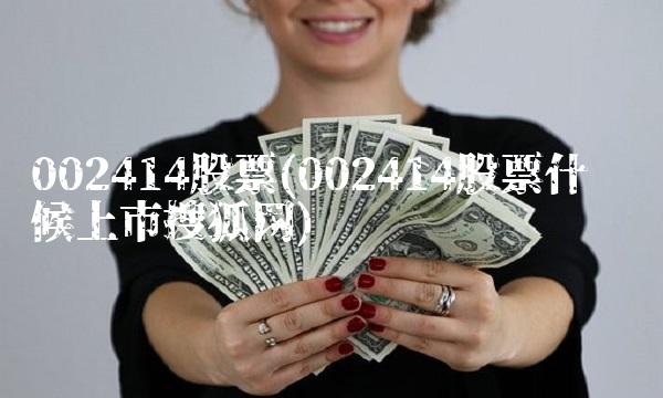002414股票(002414股票什么时候上市搜狐网)