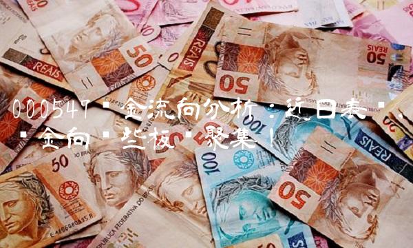 000547资金流向分析：近日表现，资金向这些板块聚集！