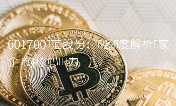 601700风范股份：从多维度解析这家企业的核心竞争力