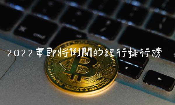 2022年即将倒闭的银行排行榜