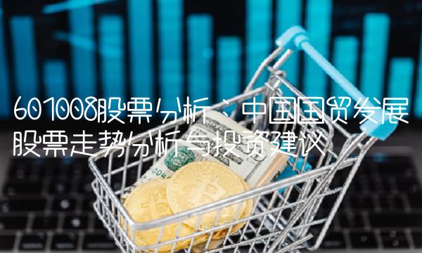 601008股票分析：中国国贸发展股票走势分析与投资建议