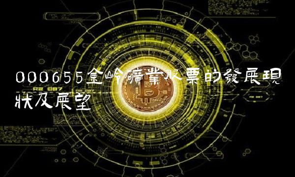 000655金岭矿业股票的发展现状及展望