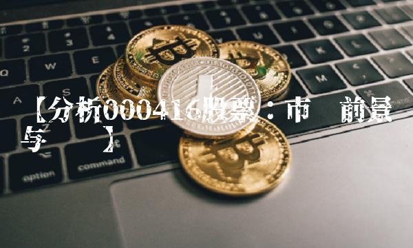 【分析000416股票：市场前景与风险】