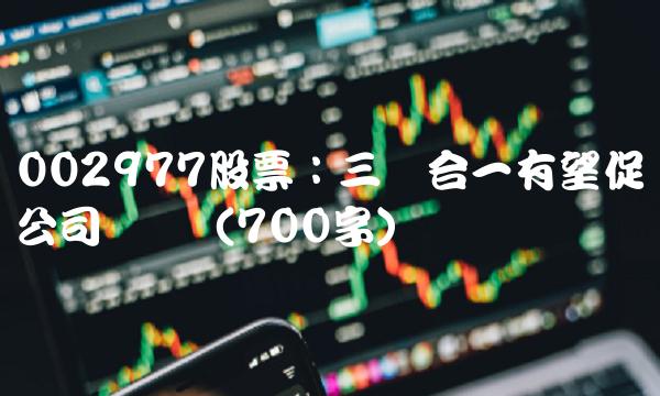 002977股票：三线合一有望促进公司业绩（700字）