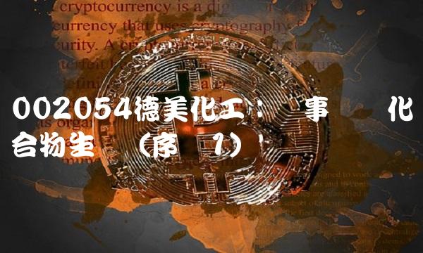 002054德美化工：从事专业化合物生产（序号1）