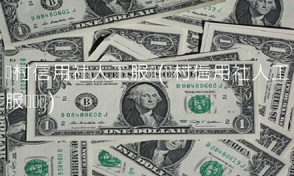 农村信用社人工服务(农村信用社人工服务时间)