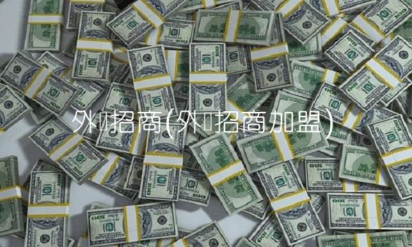 外汇招商(外汇招商加盟)