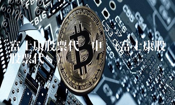 富士康股票代码申购(富士康股份股票代码)