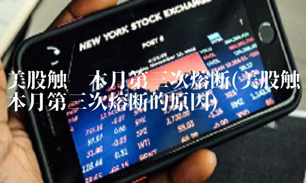 美股触发本月第三次熔断(美股触发本月第三次熔断的原因)