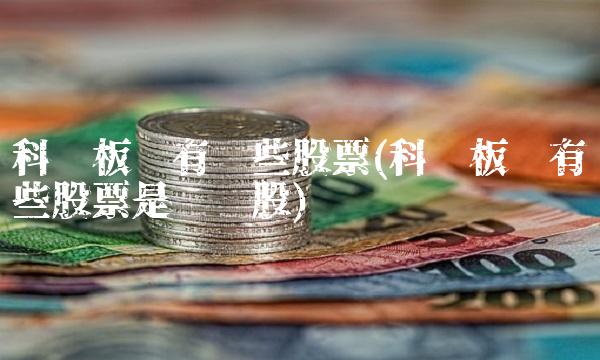 科创板块有哪些股票(科创板块有哪些股票是龙头股)