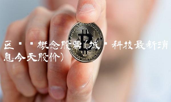 区块链概念股票(城链科技最新消息今天股价)