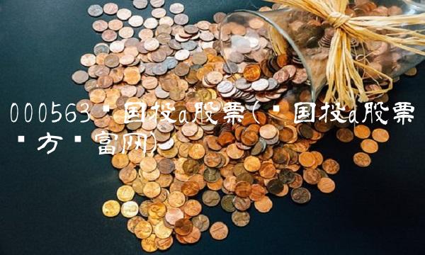 000563陕国投a股票(陕国投a股票吧东方财富网)