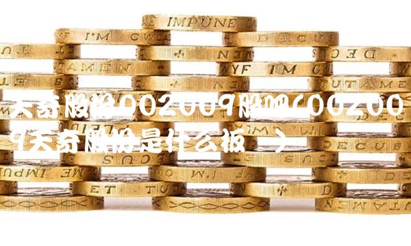 天奇股份002009股吧(002009天奇股份是什么板块)