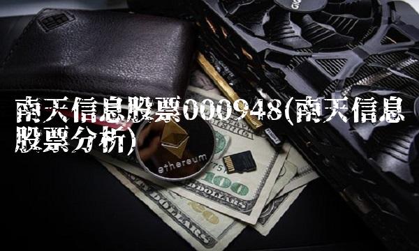 南天信息股票000948(南天信息股票分析)