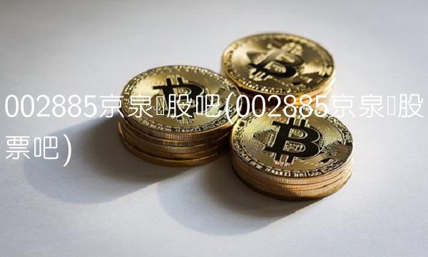 002885京泉华股吧(002885京泉华股票吧)