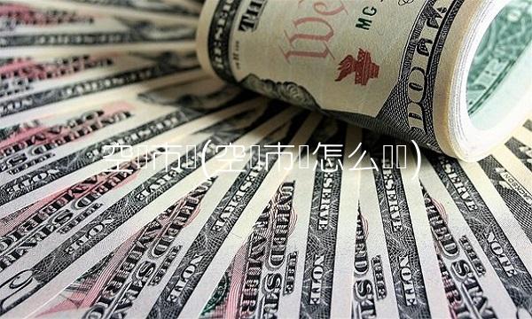 空头市场(空头市场怎么赚钱)(1)