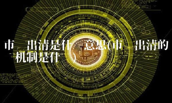 市场出清是什么意思(市场出清的实现机制是什么)