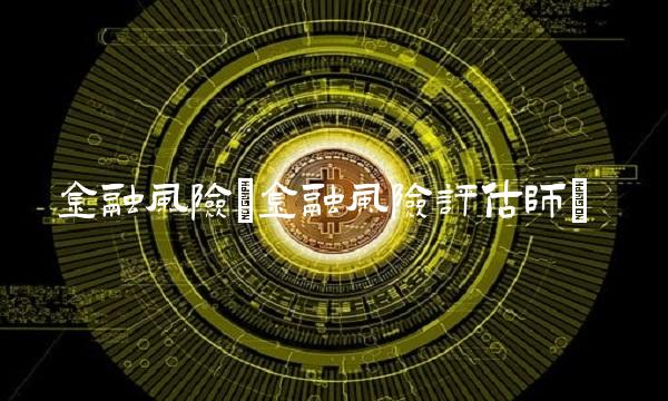 金融风险(金融风险评估师)