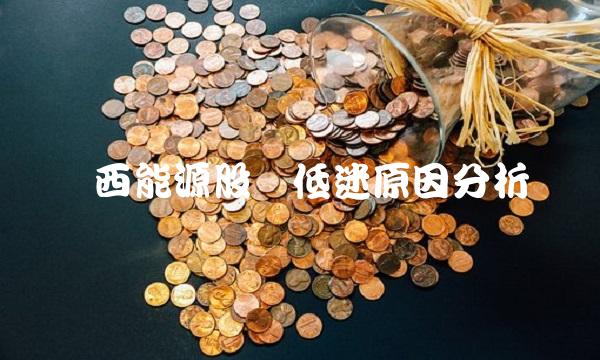 华西能源股价低迷原因分析