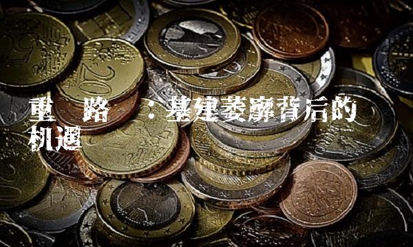 重庆路桥：基建萎靡背后的产业机遇