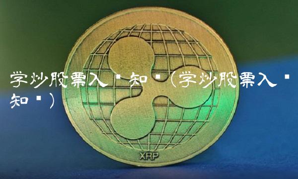 学炒股票入门知识(学炒股票入门知识)