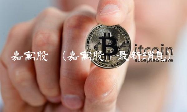 嘉寓股份(嘉寓股份最新消息)