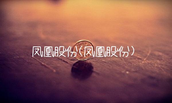 凤凰股份(凤凰股份)