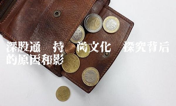 深股通减持锋尚文化——探究背后的原因和影响