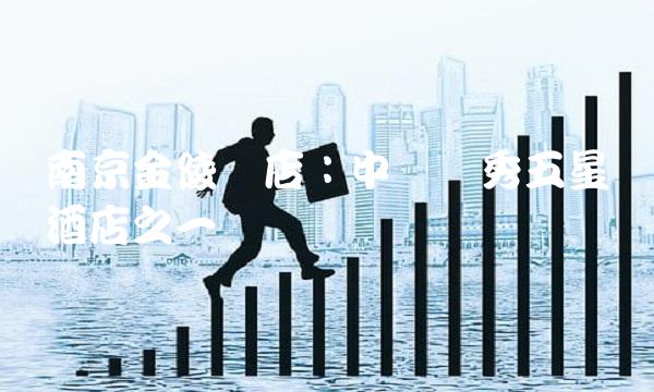 南京金陵饭店：中国优秀五星级酒店之一