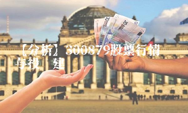 【分析】300879股票行情预测与投资建议