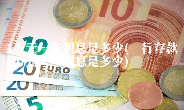 1万元一年利息是多少(银行存款1万元一年利息是多少)