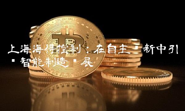 上海海得控制：在自主创新中引领智能制造发展