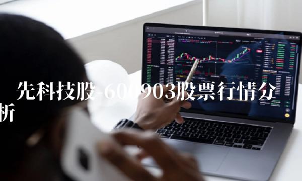 领先科技股-600903股票行情分析