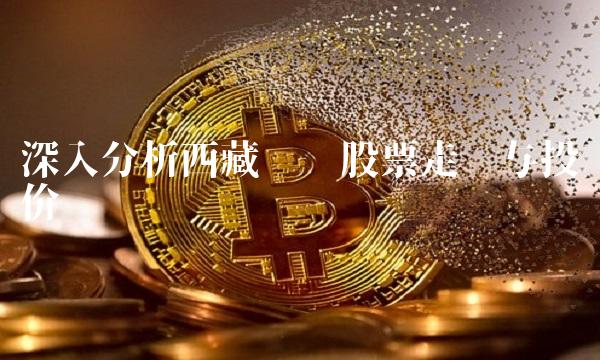 深入分析西藏药业股票走势与投资价值