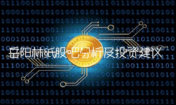 岳阳林纸股吧分析及投资建议