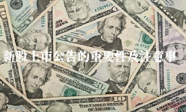 新股上市公告的重要性及注意事项