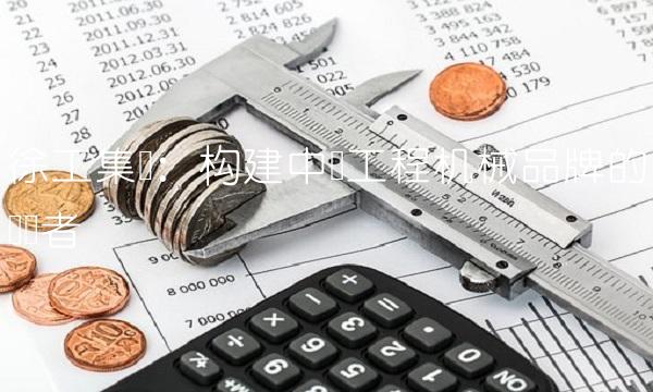 徐工集团：构建中国工程机械品牌的领导者