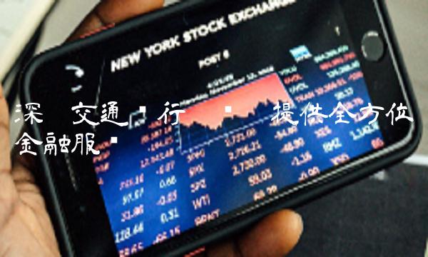 深圳交通银行——为您提供全方位金融服务