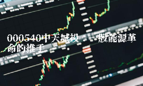 000540中天城投：一股能源革命的推手