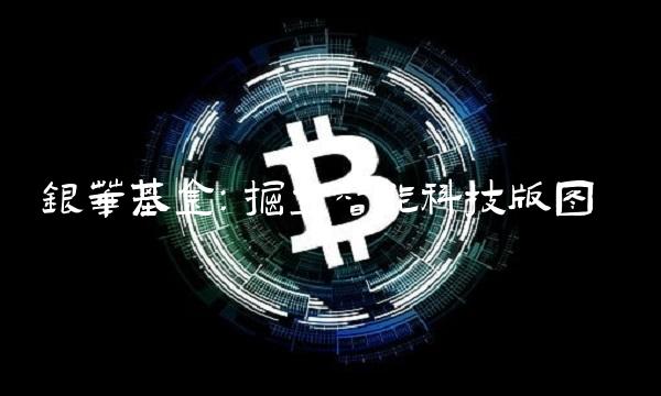 银华基金：掘金智能科技版