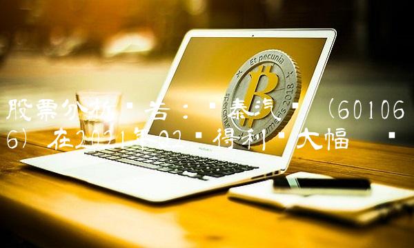 股票分析报告：华泰汽车（601066）在2021年Q2获得利润大幅增长