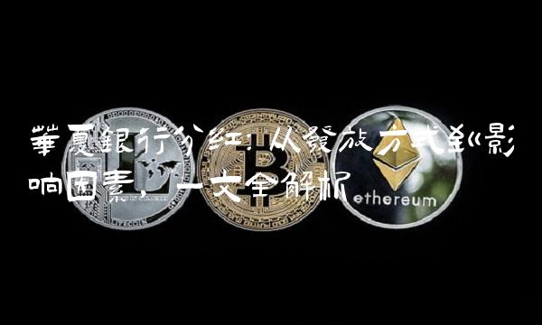 华夏银行分红：从发放方式到影响因素，一文全解析