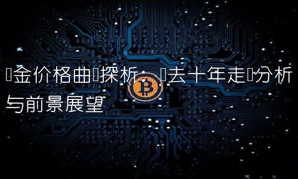 金价格曲线探析：过去十年走势分析与前景展望