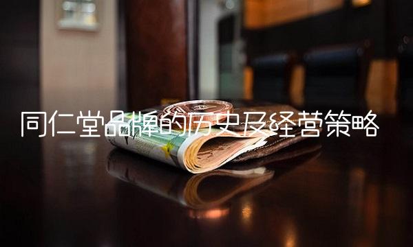 同仁堂品牌的历史及经营策略