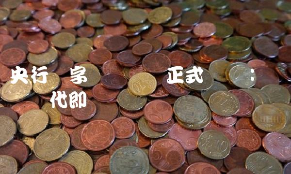 央行数字货币测试正式启动：区块链时代即将来临